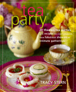 Tea Party: 20 Themed Tea Parties with Recipes for Every Occasion, from Fabulous Showers to Intimate Gatherings - Stern, Tracy, and Matheson, Christie