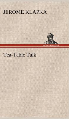 Tea-Table Talk - Jerome, Jerome K (Jerome Klapka)