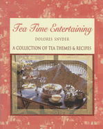 Tea Time Entertaining: A Collection of Tea Themes & Recipes