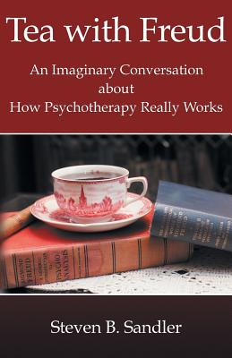 Tea with Freud: An Imaginary Conversation about How Psychotherapy Really Works - Sandler, Steven B