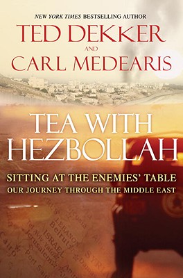 Tea with Hezbollah: Sitting at the Enemies' Table, Our Journey Through the Middle East - Dekker, Ted, and Medearis, Carl