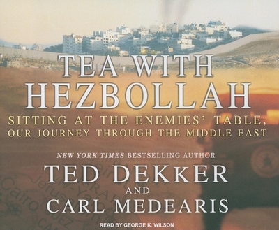 Tea with Hezbollah: Sitting at the Enemies' Table, Our Journey Through the Middle East - Dekker, and Medearis, Carl, and Wilson, George K (Narrator)