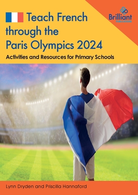 Teach French through the Paris Olympics 2024: Activities and Resources for Primary Schools - Dryden, Lynn, and Hannaford, Priscilla