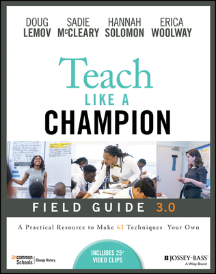 Teach Like a Champion Field Guide 3.0: A Practical Resource to Make the 63 Techniques Your Own - Lemov, Doug, and McCleary, Sadie, and Solomon, Hannah