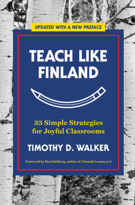 Teach Like Finland: 33 Simple Strategies for Joyful Classrooms - Walker, Timothy D, and Sahlberg, Pasi (Foreword by)