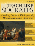 Teach Like Socrates: Guiding Socratic Dialogues and Discussions in the Classroom (Grades 7-12)