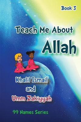 Teach Me About Allah: Book 3 - Zakiyyah, Umm, and Ismail, Khalil