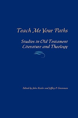 Teach Me Your Paths: Studies in Old Testament Literature and Theology - Kessler, John (Editor), and Greenman, Jeffrey P, Ph.D. (Editor)