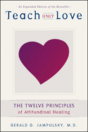 Teach Only Love: The 12 Principles of Attitudinal Healing