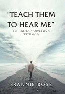 "Teach Them to Hear Me": A Guide To Conversing With God