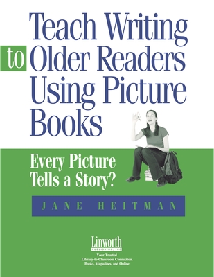 Teach Writing to Older Readers Using Picture Books: Every Picture Tells a Story - Heitman Healy, Jane