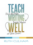 Teach Writing Well: How to Assess Writing, Invigorate Instruction, and Rethink Revision