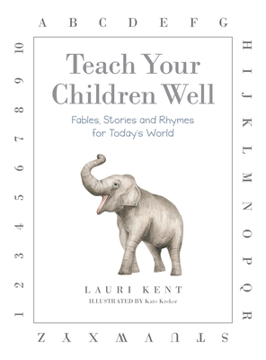 Teach Your Children Well: Fables, Stories and Rhymes for Today's World - Kent, Lauri