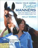 Teach Your Horse Perfect Manners: How You Should Behave So Your Horse Does Too