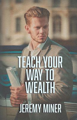 Teach Your Way To Wealth! - Miner, Jeremy