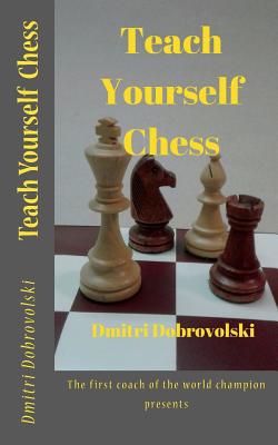 Teach Yourself Chess: The first coach of the world champion presents - Dobrovolski, Dmitri