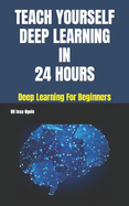 Teach Yourself Deep Learning in 24 Hours