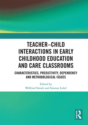 Teacher "Child Interactions in Early Childhood Education and Care Classrooms: Characteristics, Predictivity, Dependency and Methodological Issues - Smidt, Wilfried (Editor), and Lehrl, Simone (Editor)