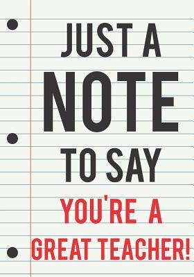 Teacher Appreciation Gift: Just a Note to Say You're a Great Teacher - Journal for Teacher Gifts - Maricon J