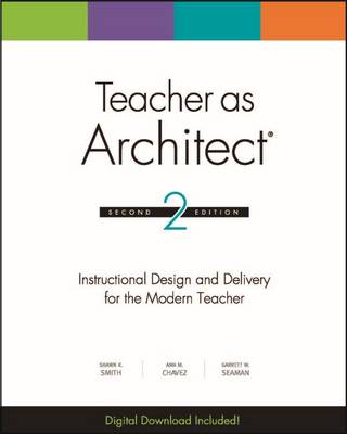 Teacher as Architect: Instructional Design and Delivery for the Modern Teacher - Smith, Shawn K., and Chavez, Ann M., and Seaman, Garrett W.