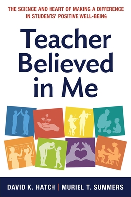 Teacher Believed in Me: The Science and Heart of Making a Difference in Students' Positive Well-Being - Hatch, David K, and Summers, Muriel T