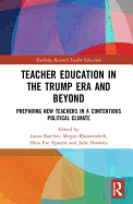 Teacher Education in the Trump Era and Beyond: Preparing New Teachers in a Contentious Political Climate