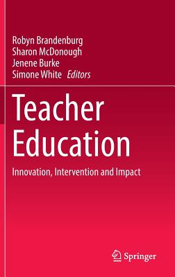 Teacher Education: Innovation, Intervention and Impact - Brandenburg, Robyn (Editor), and McDonough, Sharon (Editor), and Burke, Jenene (Editor)