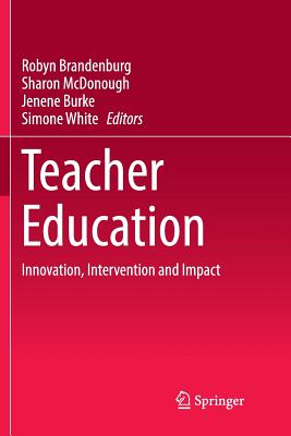 Teacher Education: Innovation, Intervention and Impact - Brandenburg, Robyn (Editor), and McDonough, Sharon (Editor), and Burke, Jenene (Editor)