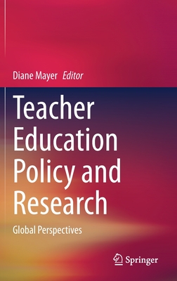 Teacher Education Policy and Research: Global Perspectives - Mayer, Diane (Editor)