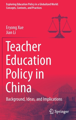 Teacher Education Policy in China: Background, Ideas, and Implications - Xue, Eryong, and Li, Jian