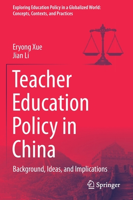 Teacher Education Policy in China: Background, Ideas, and Implications - Xue, Eryong, and Li, Jian