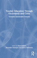 Teacher Education Through Uncertainty and Crisis: Towards Sustainable Futures