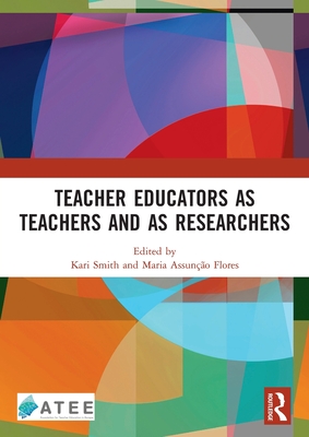 Teacher Educators as Teachers and as Researchers - Smith, Kari (Editor), and Assuno Flores, Maria (Editor)