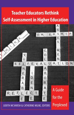 Teacher Educators Rethink Self-Assessment in Higher Education: A Guide for the Perplexed - Steinberg, Shirley R, and McVarish, Judith (Editor), and Milne, Catherine (Editor)