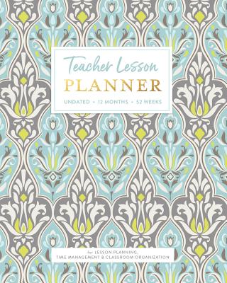 Teacher Lesson PLANNER, Undated 12 Months & 52 Weeks for Lesson Planning, Time Management & Classroom Organization: Elegant Muted Classic Womens Damask Pattern Instructor Plan Calendar Book - Planners, Splendid Teacher