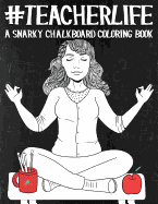 Teacher Life: A Snarky Chalkboard Coloring Book