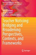 Teacher Noticing: Bridging and Broadening Perspectives, Contexts, and Frameworks