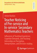 Teacher Noticing of Pre-service and In-service  Secondary Mathematics Teachers: Influences of Teaching Experience, Cognitive Demands, and Teaching Internships on Perception, Interpretation, and Decision-making