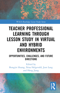 Teacher Professional Learning Through Lesson Study in Virtual and Hybrid Environments: Opportunities, Challenges, and Future Directions