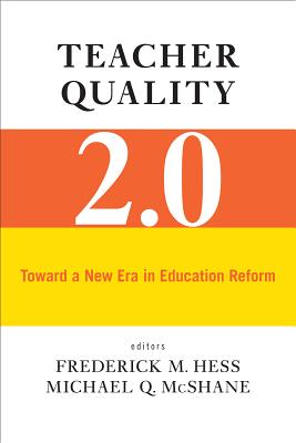 Teacher Quality 2.0: Toward a New Era in Education Reform - Hess, Frederick M. (Editor), and McShane, Michael Q. (Editor)