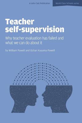 Teacher Self-Supervision: Why Teacher Evaluation Has Failed and What We Can Do About it - Powell, William