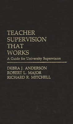 Teacher Supervision that Works: A Guide for University Supervisors - Anderson, Debra, and Major, Robert, and Mitchell, Richard