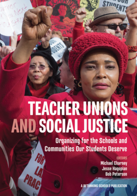 Teacher Unions and Social Justice: Organizing for the Schools and Communities Our Students Deserve - Charney, Michael (Editor), and Hagopian, Jesse (Editor), and Peterson, Bob (Editor)