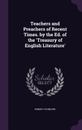 Teachers and Preachers of Recent Times. by the Ed. of the 'Treasury of English Literature'