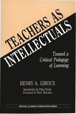 Teachers as Intellectuals: Toward a Critical Pedagogy of Learning - Giroux, Henry A