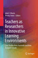Teachers as Researchers in Innovative Learning Environments: Case Studies from Australia and New Zealand Schools