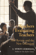 Teachers Evaluating Teachers: Peer Review and the New Unionism