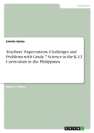 Teachers' Expectations, Challenges and Problems with Grade 7 Science in the K-12 Curriculum in the Philippines