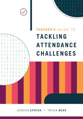 Teacher's Guide to Tackling Attendance Challenges - Sprick, Jessica, and Berg, Tricia