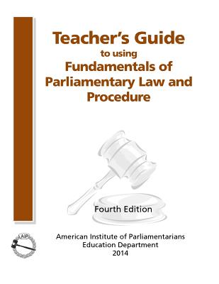 Teacher's Guide to Using Fundamentals of Parliamentary Procedure - American Institute of Parliamentarians